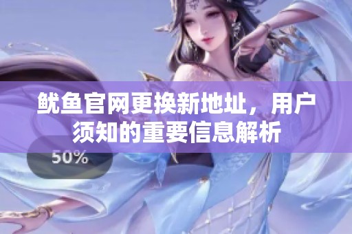 鱿鱼官网更换新地址，用户须知的重要信息解析