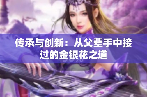 传承与创新：从父辈手中接过的金银花之道