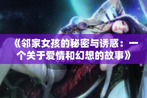 《邻家女孩的秘密与诱惑：一个关于爱情和幻想的故事》