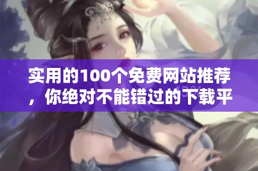 实用的100个免费网站推荐，你绝对不能错过的下载平台大全