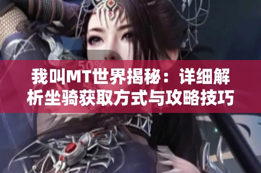我叫MT世界揭秘：详细解析坐骑获取方式与攻略技巧，助你快速上手游戏