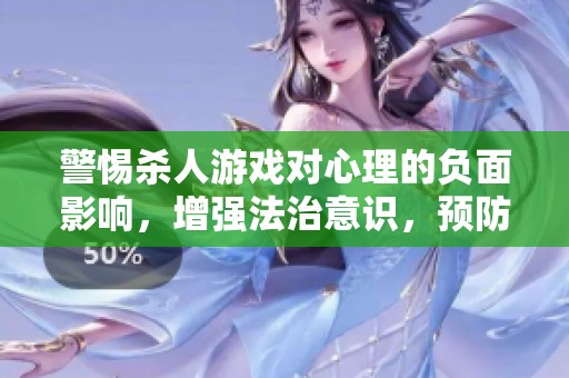 警惕杀人游戏对心理的负面影响，增强法治意识，预防犯罪行为的发生与升级