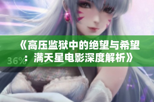 《高压监狱中的绝望与希望：满天星电影深度解析》