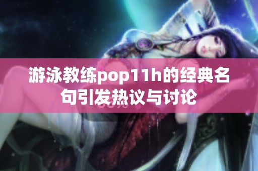 游泳教练pop11h的经典名句引发热议与讨论