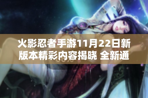 火影忍者手游11月22日新版本精彩内容揭晓 全新通灵兽乌鸦震撼上线让玩家期待不已