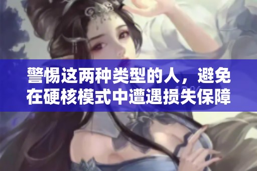 警惕这两种类型的人，避免在硬核模式中遭遇损失保障你的账号安全