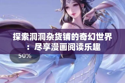 探索洞洞杂货铺的奇幻世界：尽享漫画阅读乐趣