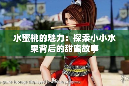 水蜜桃的魅力：探索小小水果背后的甜蜜故事