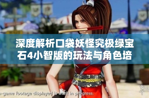 深度解析口袋妖怪究极绿宝石4小智版的玩法与角色培养技巧揭秘