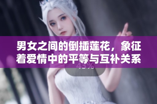 男女之间的倒插莲花，象征着爱情中的平等与互补关系