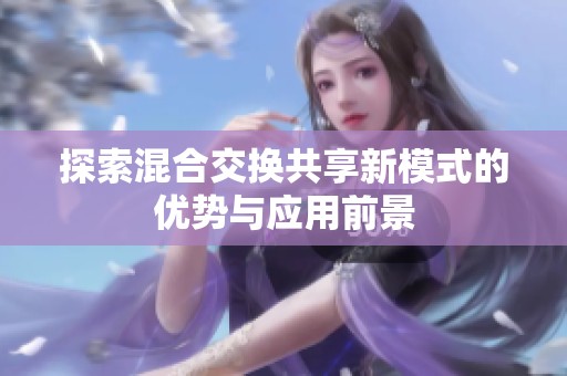 探索混合交换共享新模式的优势与应用前景