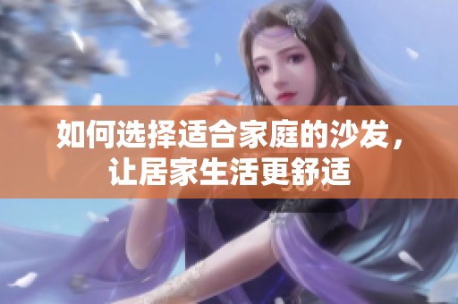 如何选择适合家庭的沙发，让居家生活更舒适