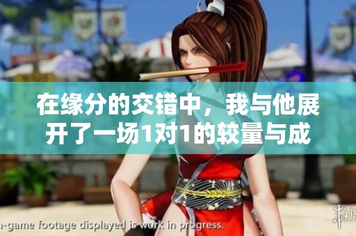 在缘分的交错中，我与他展开了一场1对1的较量与成长