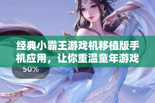 经典小霸王游戏机移植版手机应用，让你重温童年游戏乐趣与回忆