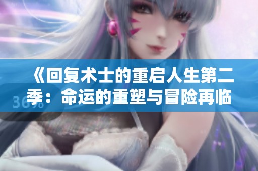 《回复术士的重启人生第二季：命运的重塑与冒险再临》
