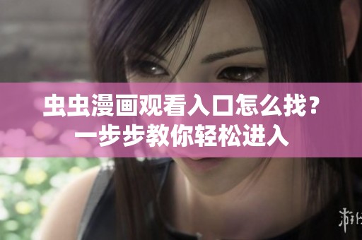 虫虫漫画观看入口怎么找？一步步教你轻松进入