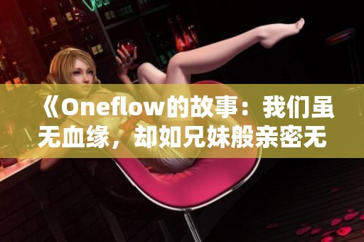 《Oneflow的故事：我们虽无血缘，却如兄妹般亲密无间》