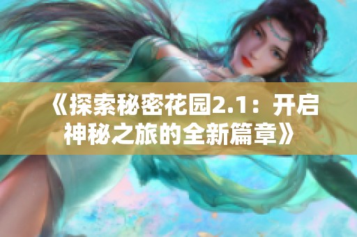 《探索秘密花园2.1：开启神秘之旅的全新篇章》