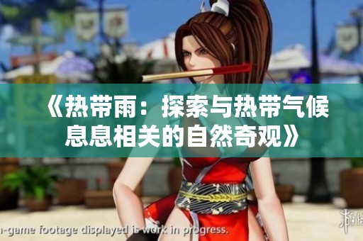《热带雨：探索与热带气候息息相关的自然奇观》