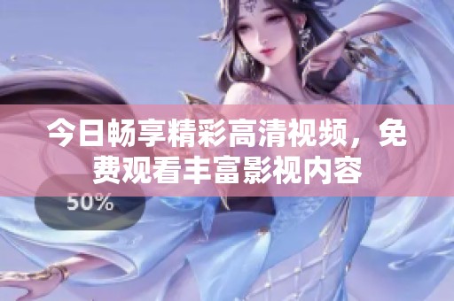 今日畅享精彩高清视频，免费观看丰富影视内容