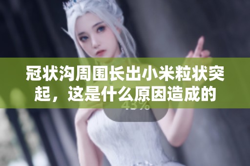冠状沟周围长出小米粒状突起，这是什么原因造成的