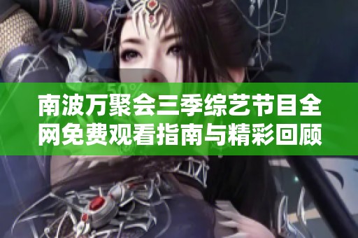 南波万聚会三季综艺节目全网免费观看指南与精彩回顾
