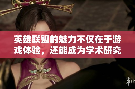 英雄联盟的魅力不仅在于游戏体验，还能成为学术研究的新领域吗