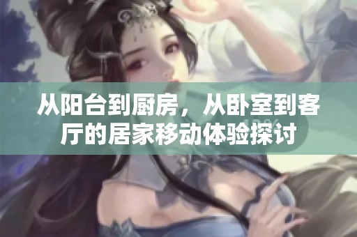 从阳台到厨房，从卧室到客厅的居家移动体验探讨