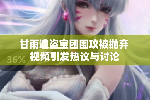 甘雨遭盗宝团围攻被抛弃 视频引发热议与讨论