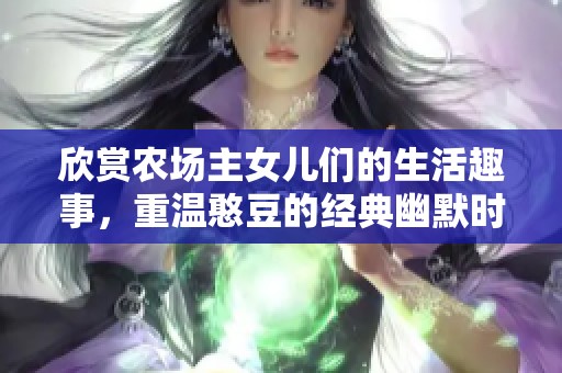欣赏农场主女儿们的生活趣事，重温憨豆的经典幽默时刻