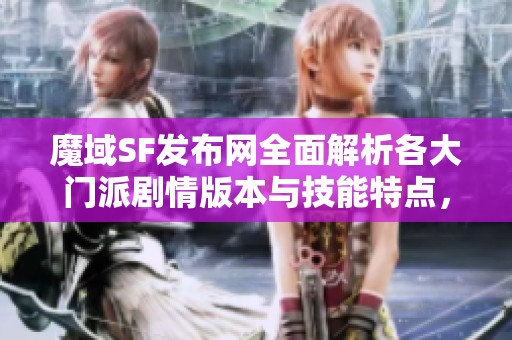 魔域SF发布网全面解析各大门派剧情版本与技能特点，让你轻松上手游戏攻略