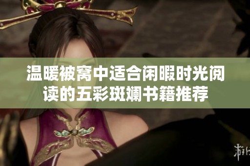 温暖被窝中适合闲暇时光阅读的五彩斑斓书籍推荐