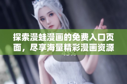 探索漫蛙漫画的免费入口页面，尽享海量精彩漫画资源
