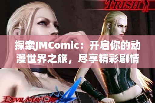 探索JMComic：开启你的动漫世界之旅，尽享精彩剧情