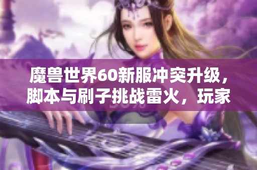 魔兽世界60新服冲突升级，脚本与刷子挑战雷火，玩家们纷纷发声求改变