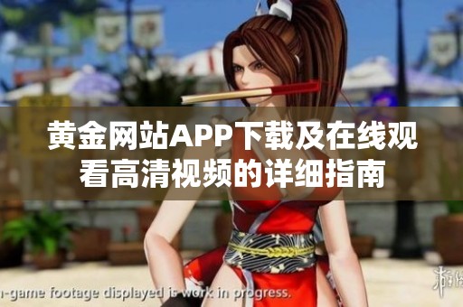 黄金网站APP下载及在线观看高清视频的详细指南