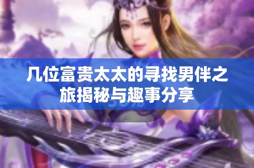 几位富贵太太的寻找男伴之旅揭秘与趣事分享