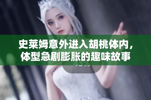 史莱姆意外进入胡桃体内，体型急剧膨胀的趣味故事