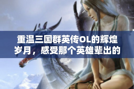 重温三国群英传OL的辉煌岁月，感受那个英雄辈出的英雄时代