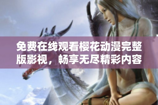免费在线观看樱花动漫完整版影视，畅享无尽精彩内容