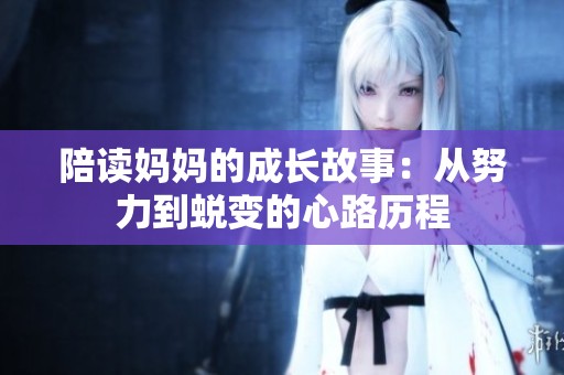 陪读妈妈的成长故事：从努力到蜕变的心路历程