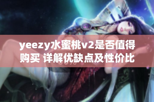 yeezy水蜜桃v2是否值得购买 详解优缺点及性价比