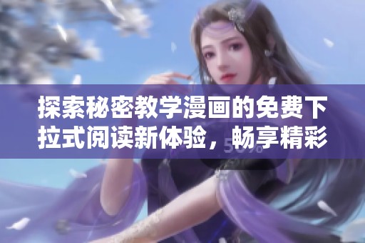 探索秘密教学漫画的免费下拉式阅读新体验，畅享精彩内容
