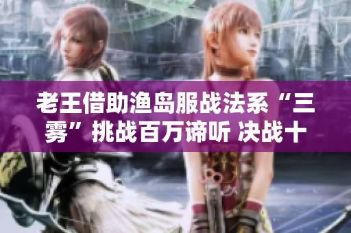 老王借助渔岛服战法系“三雾”挑战百万谛听 决战十八门派再创辉煌