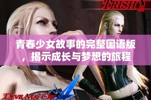 青春少女故事的完整国语版，揭示成长与梦想的旅程