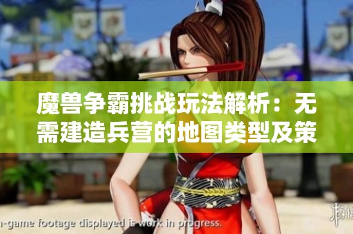 魔兽争霸挑战玩法解析：无需建造兵营的地图类型及策略分享