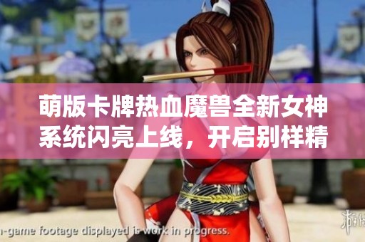 萌版卡牌热血魔兽全新女神系统闪亮上线，开启别样精彩冒险旅程