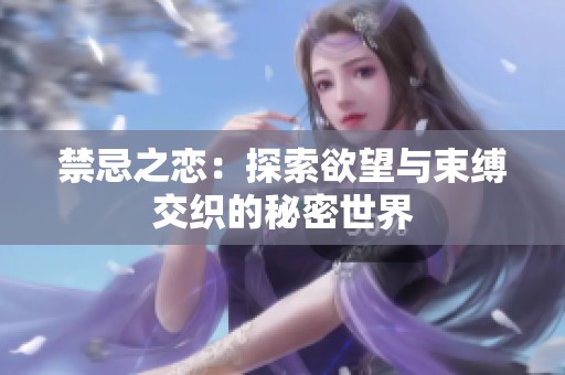 禁忌之恋：探索欲望与束缚交织的秘密世界