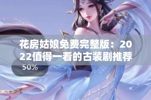 花房姑娘免费完整版：2022值得一看的古装剧推荐