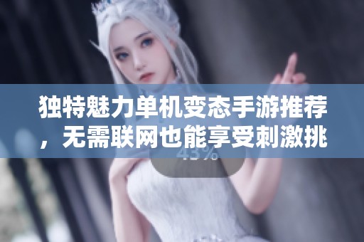 独特魅力单机变态手游推荐，无需联网也能享受刺激挑战和无限乐趣